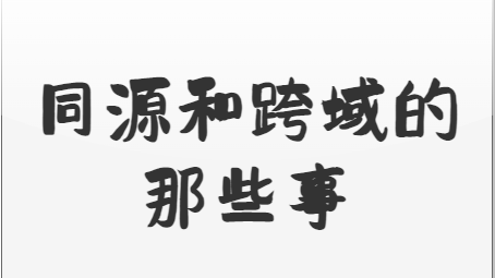 同源和跨域的那些事-简单图文总结