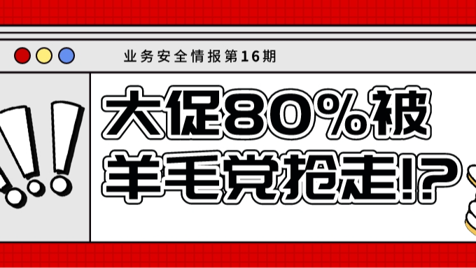 业务安全情报第16期 | 大促8成优惠券竟被“羊毛党”抢走!?