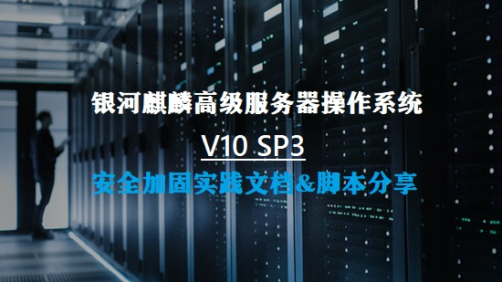 网安等保-国产Linux操作系统银河麒麟KylinOS-V10SP3常规配置、系统优化与安全加固基线实践文档