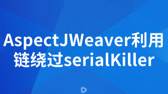 AspectJWeaver利用链绕过serialKiller