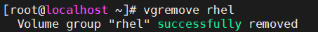 计算机生成了可选文字:
[ root@localhost 、 ] # vgremove rhel 
Volume group " rhel ' 
successfully removed 