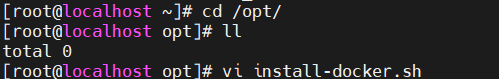 计算机生成了可选文字:
troot@localhost 、 ] # cd /opt/ 
[ root@localhost 
opt ] # 11 
total 0 
[ root@ 
opt ] # vi install-docker.sh 
localhost 