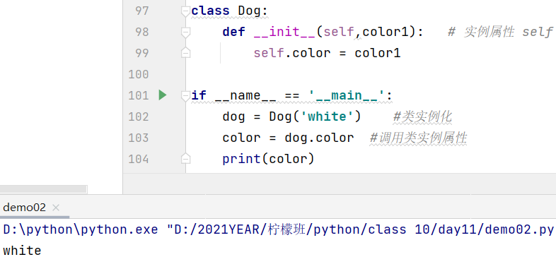 97  99  101  102  103  104  dem002  D: . exe  white  - class Dog:  def  self.color = colorl  # self  if  _ name _  ' _main_  dog = Dog('white')  color = dog. color #  print(cotor)  "D:/2021YEAR/iNYf/python/ctass 10/daY11/dem0ß2.py 