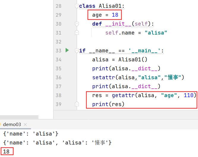 if  ' alisa'}  'alisa', 'alisa':  28  29  30  31  32  35  36  37  38  39  class Alisa01:  age = 18  def  self. name  = "atisa"  name  ' _ maln  atisa Alisa01()  print (atisa . __dict__)  setattr(atisa, "alisa" , "NV)  print (atisa .__dict__)  res getattr(atisa, "age",  110)  print(res)  dem003  name':  name':  18 