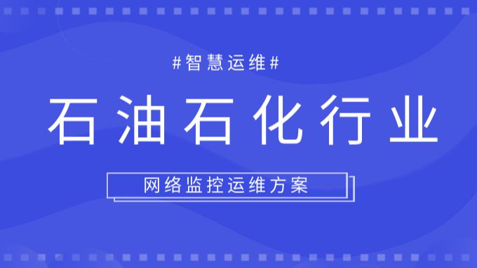 石油石化行业网络监控运维方案，全局态势感知，实时预警