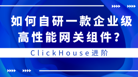 ClickHouse进阶｜如何自研一款企业级高性能网关组件？