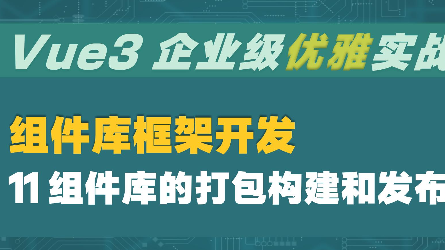  Vue3 企业级优雅实战 - 组件库框架 - 11 组件库的打包构建和发布