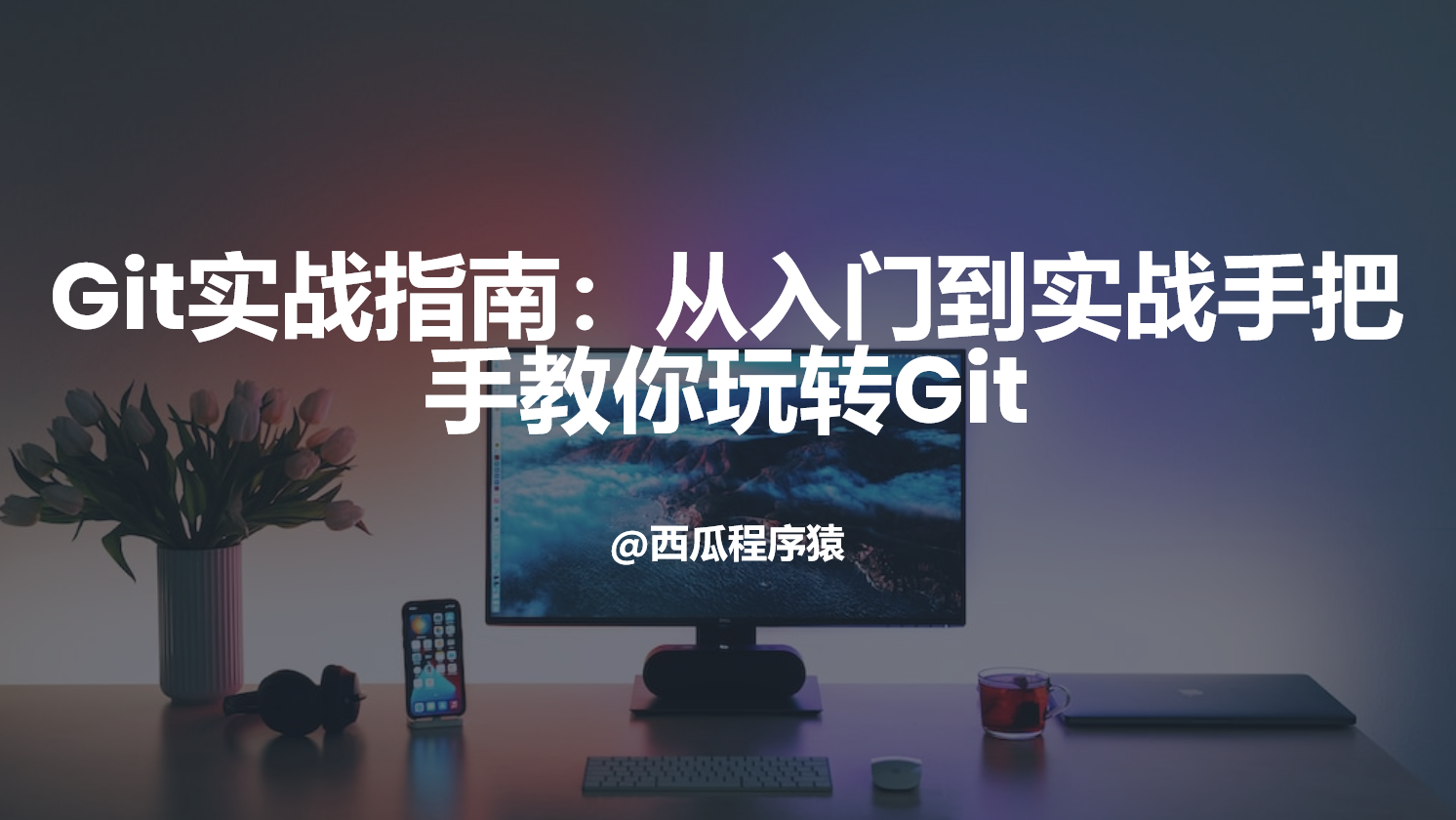 Git实战指南：从入门到实战手把手教你玩转Git