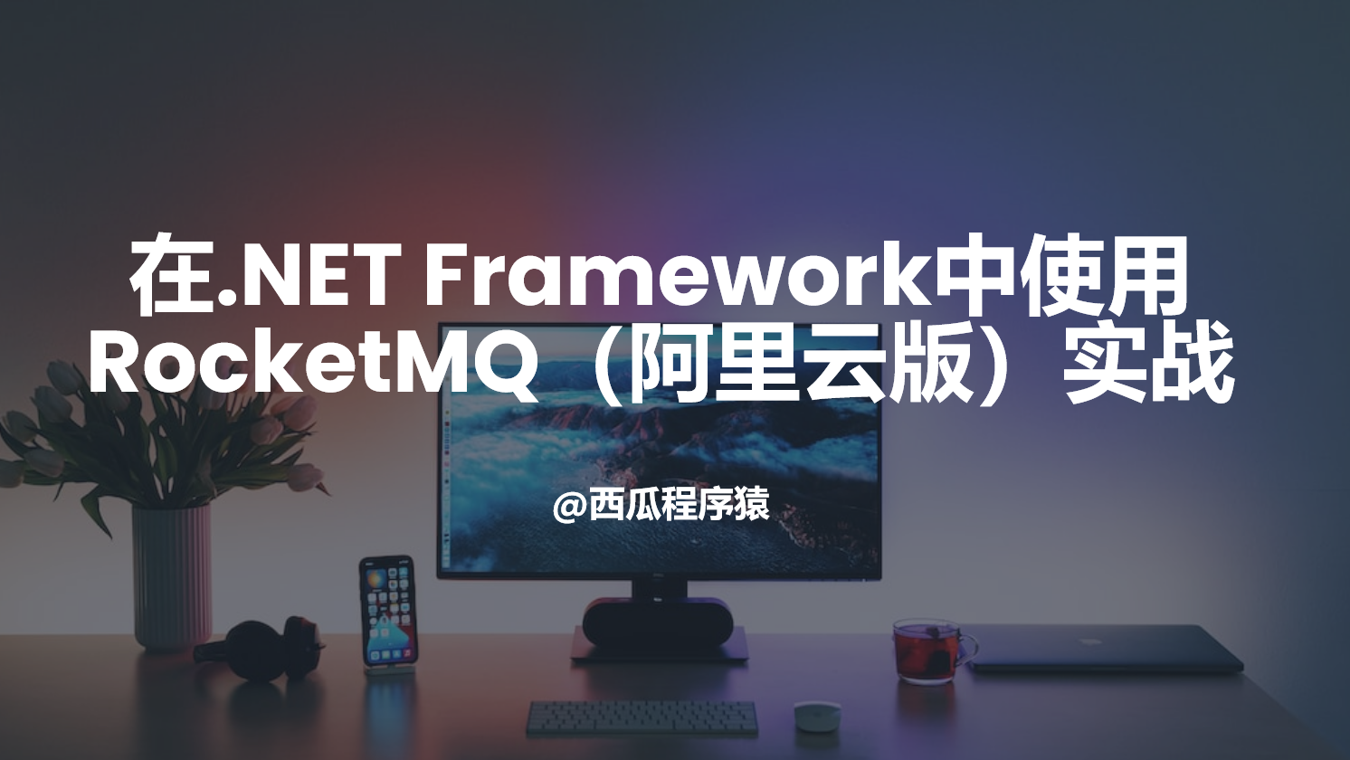 在.NET Framework中使用RocketMQ（阿里云版）实战【第一章】