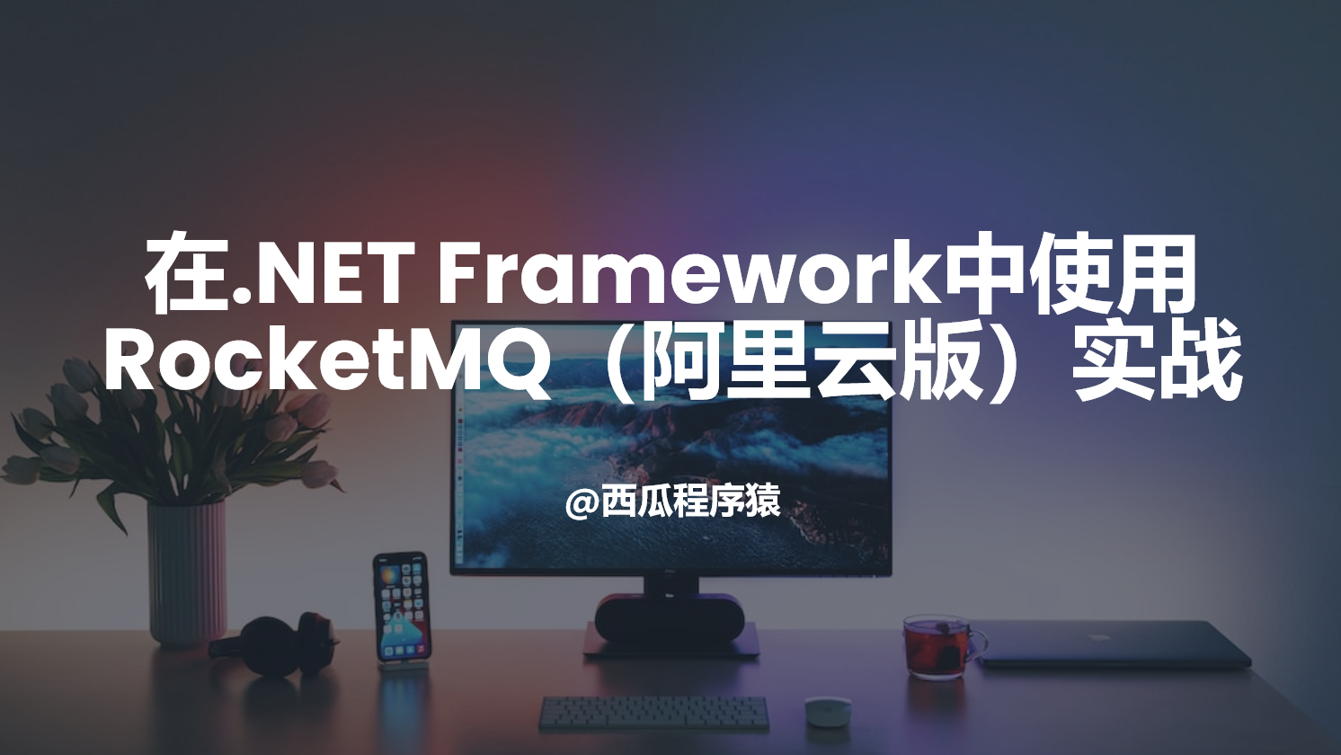 在.NET Framework中使用RocketMQ（阿里云版）实战【第二章】