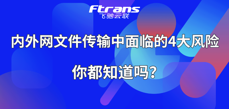 内外网文件传输中面临的4大风险，你都知道吗？