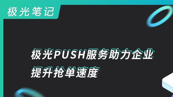 极光笔记 | 极光PUSH服务助力企业提升抢单速度